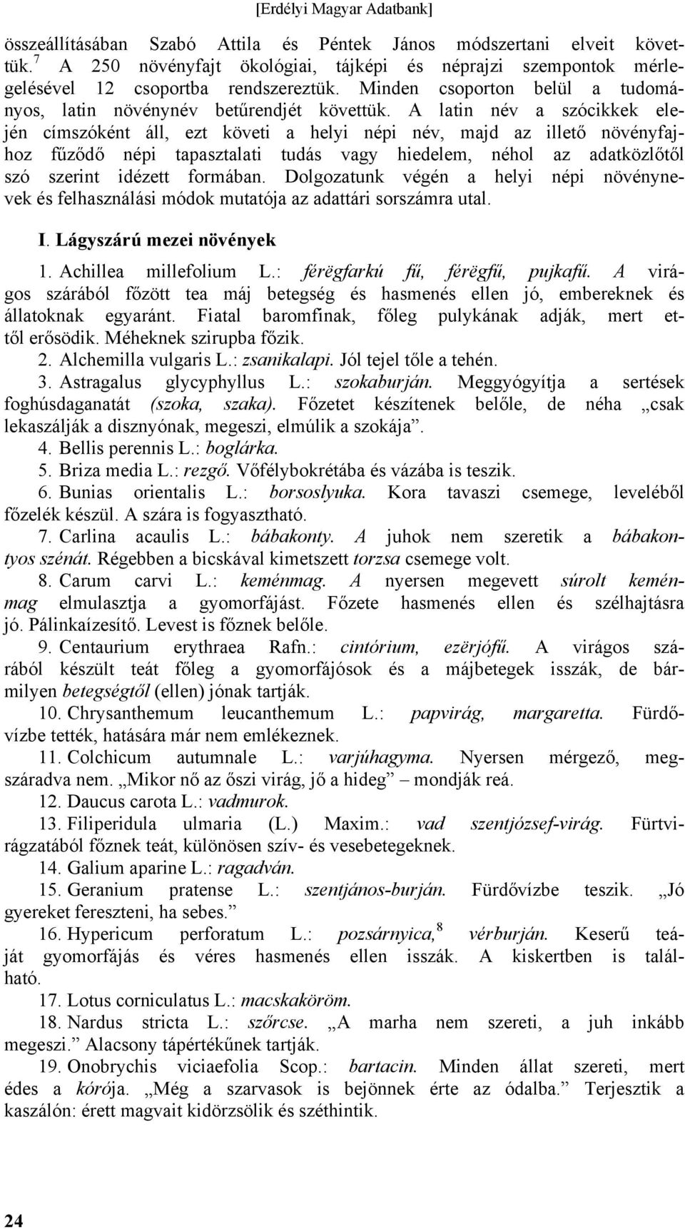 A latin név a szócikkek elején címszóként áll, ezt követi a helyi népi név, majd az illető növényfajhoz fűződő népi tapasztalati tudás vagy hiedelem, néhol az adatközlőtől szó szerint idézett