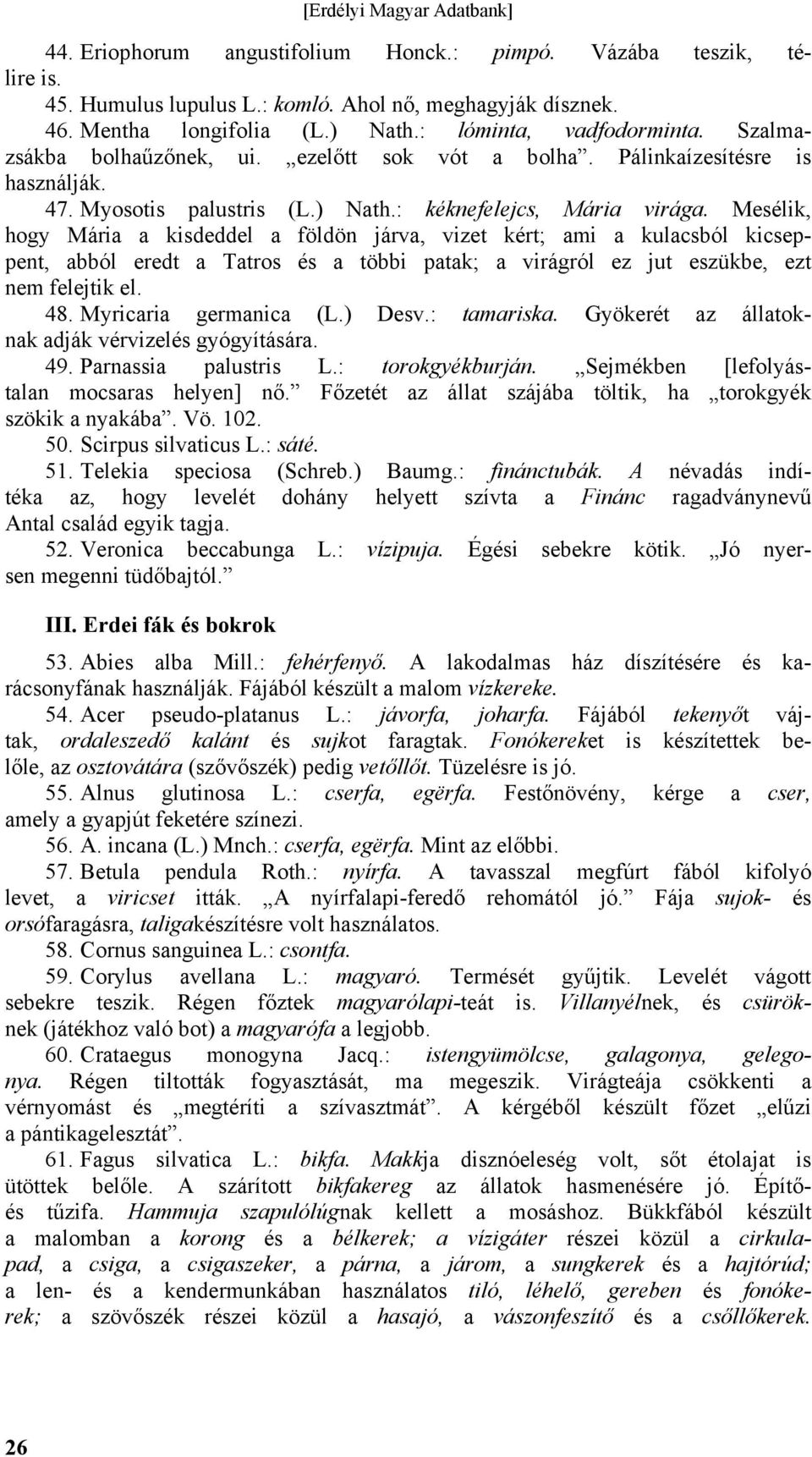 Mesélik, hogy Mária a kisdeddel a földön járva, vizet kért; ami a kulacsból kicseppent, abból eredt a Tatros és a többi patak; a virágról ez jut eszükbe, ezt nem felejtik el. 48.