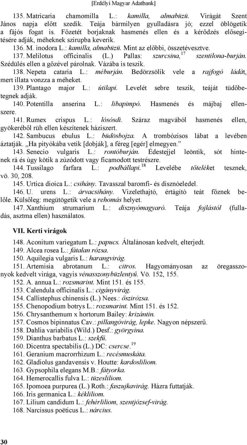 ) Pallas: szurcsina, 17 szentilona-burján. Szédülés ellen a gőzével párolnak. Vázába is teszik. 138. Nepeta cataria L.: méburján. Bedörzsölik vele a rajfogó ládát, mert illata vonzza a méheket. 139.