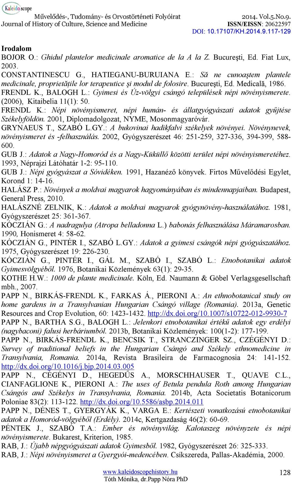 : Gyimesi és Úz-völgyi csángó települések népi növényismerete. (2006), Kitaibelia 11(1): 50. FRENDL K.: Népi növényismeret, népi humán- és állatgyógyászati adatok gyűjtése Székelyföldön.