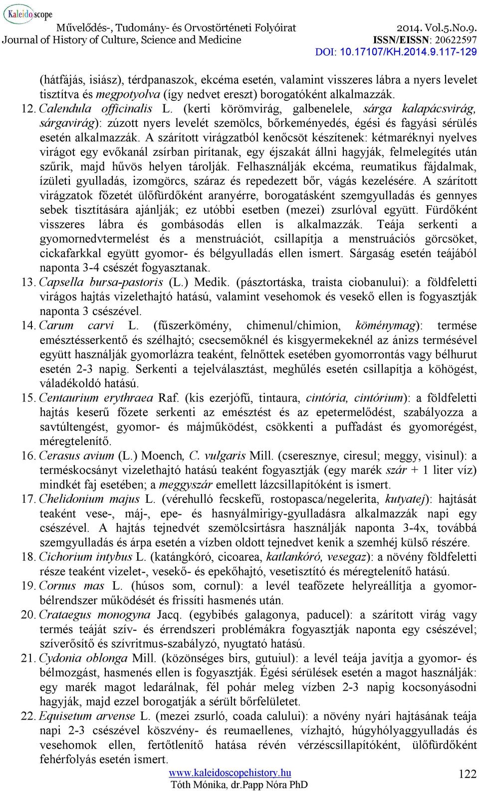 A szárított virágzatból kenőcsöt készítenek: kétmaréknyi nyelves virágot egy evőkanál zsírban pirítanak, egy éjszakát állni hagyják, felmelegítés után szűrik, majd hűvös helyen tárolják.