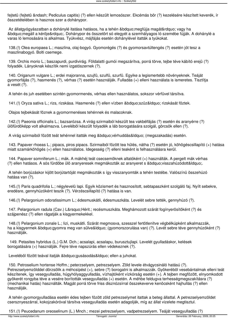 A dohánylé a varas ló lemosására is alkalmas. Tyúkvész, májfájás esetén dohánylével itatták a tyúkokat. 138.(!) Olea europaea L.; maszlina, olaj-bogyó. Gyomorégés (?) és gyomorsavtúltengés (?