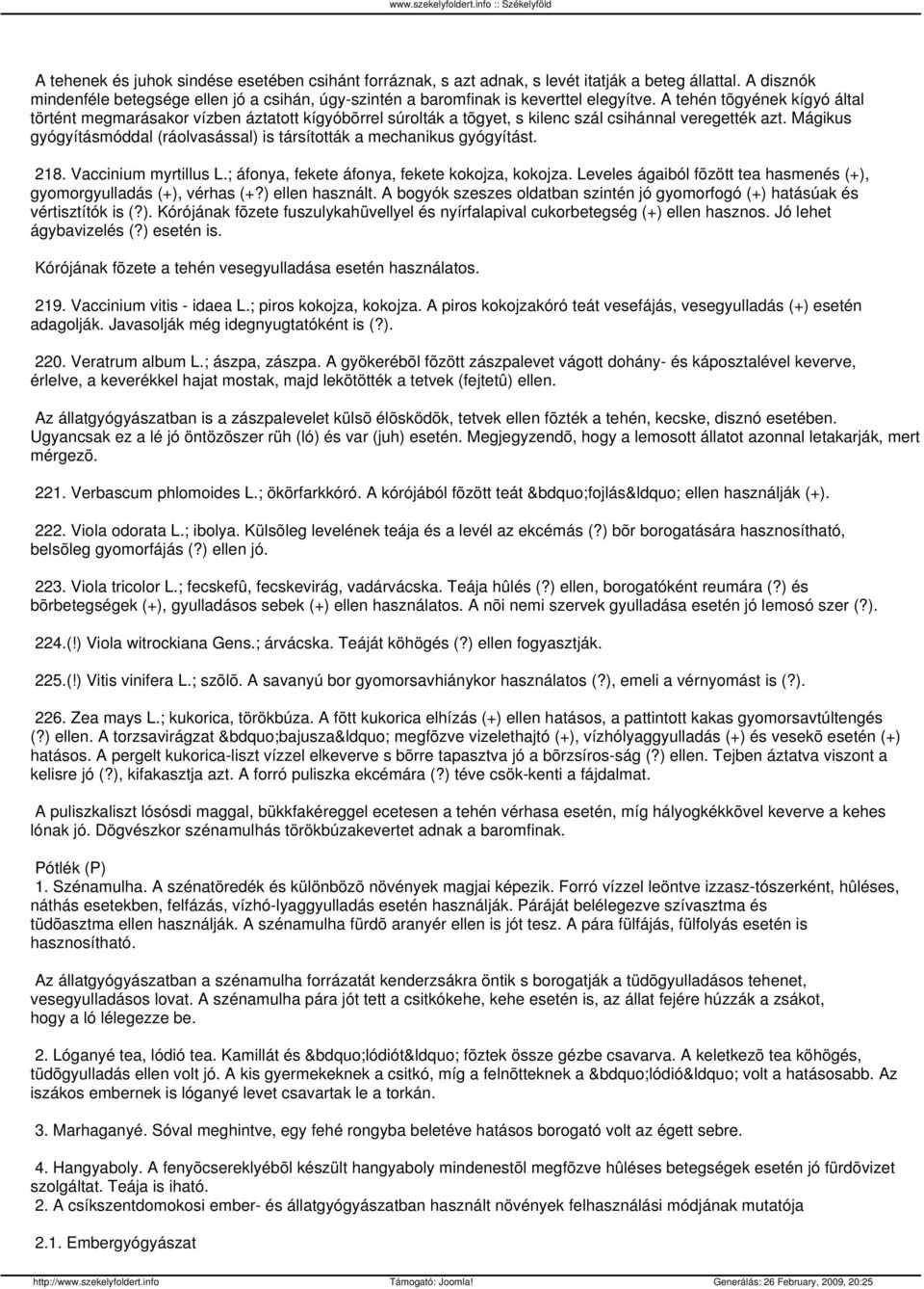 Mágikus gyógyításmóddal (ráolvasással) is társították a mechanikus gyógyítást. 218. Vaccinium myrtillus L.; áfonya, fekete áfonya, fekete kokojza, kokojza.