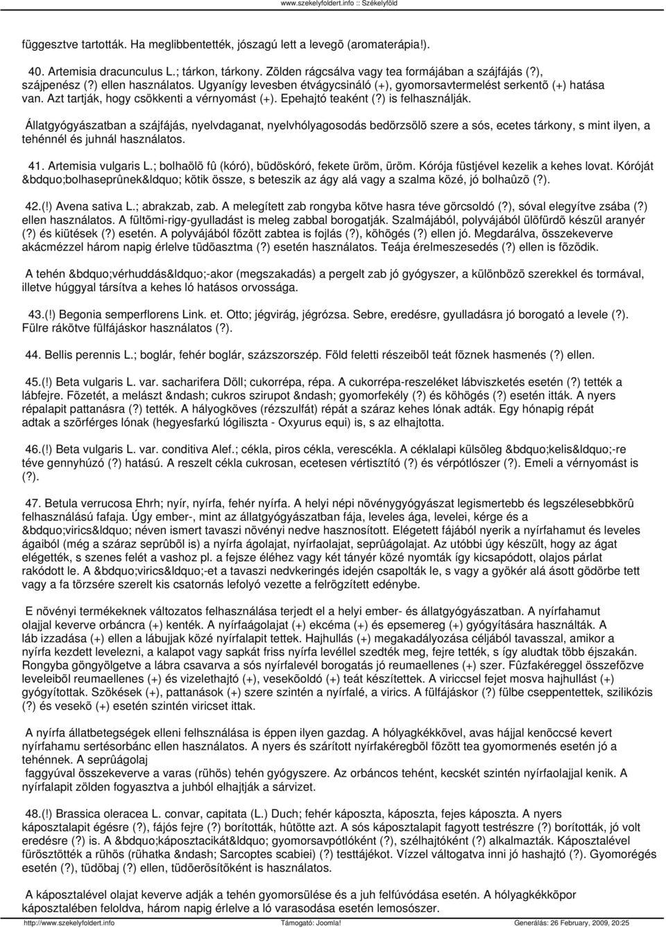 Állatgyógyászatban a szájfájás, nyelvdaganat, nyelvhólyagosodás bedörzsölõ szere a sós, ecetes tárkony, s mint ilyen, a tehénnél és juhnál használatos. 41. Artemisia vulgaris L.