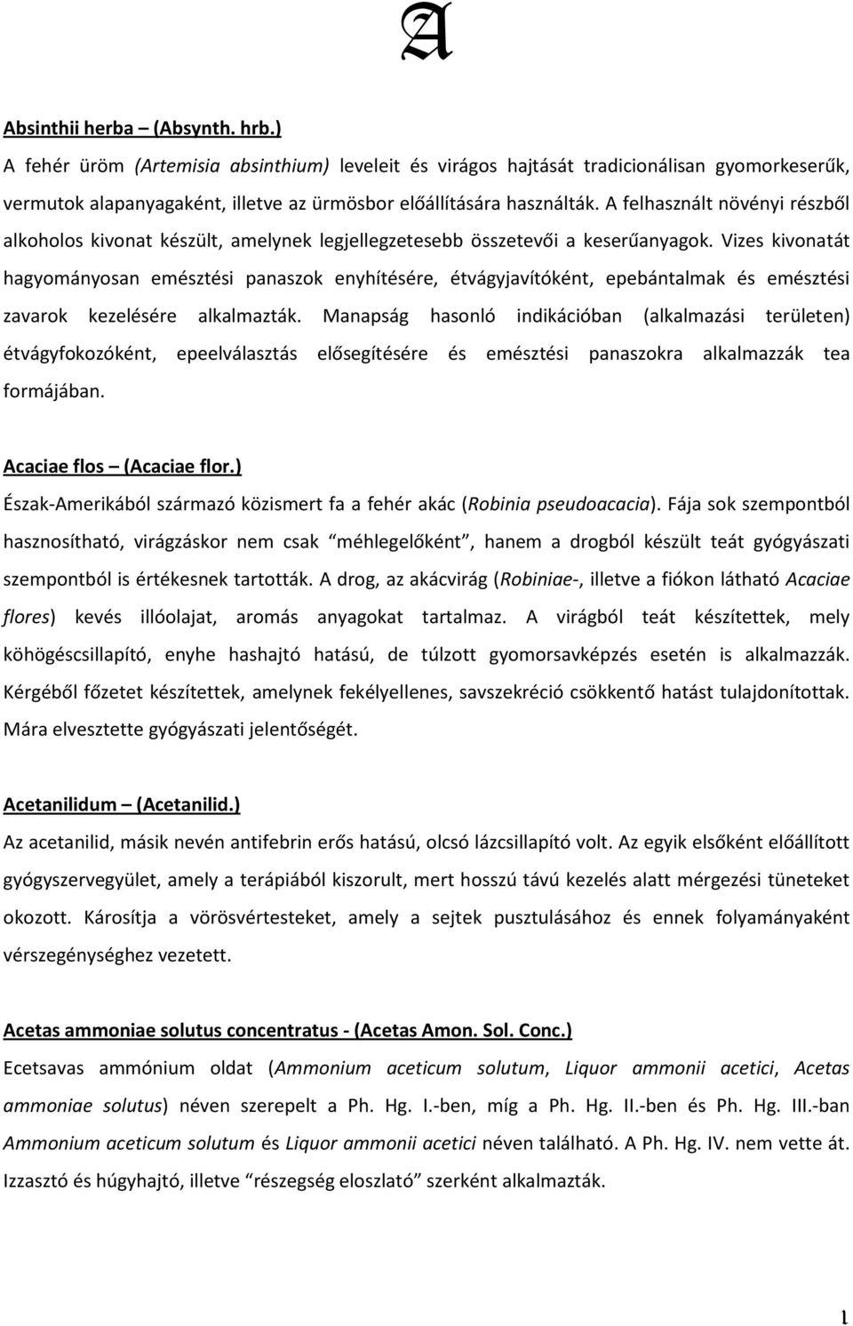 Vizes kivonatát hagyományosan emésztési panaszok enyhítésére, étvágyjavítóként, epebántalmak és emésztési zavarok kezelésére alkalmazták.