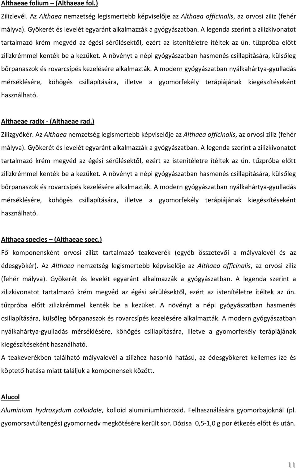 tűzpróba előtt zilizkrémmel kenték be a kezüket. A növényt a népi gyógyászatban hasmenés csillapítására, külsőleg bőrpanaszok és rovarcsípés kezelésére alkalmazták.