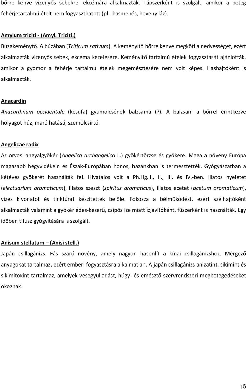 Keményítő tartalmú ételek fogyasztását ajánlották, amikor a gyomor a fehérje tartalmú ételek megemésztésére nem volt képes. Hashajtóként is alkalmazták.