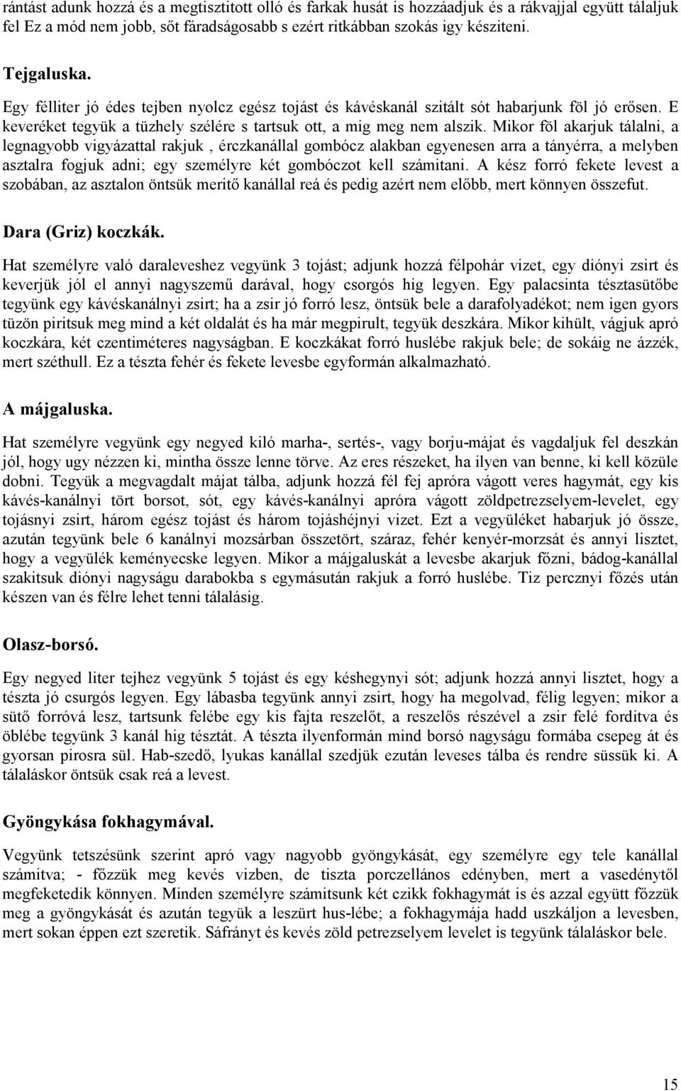 Mikor föl akarjuk tálalni, a legnagyobb vigyázattal rakjuk, érczkanállal gombócz alakban egyenesen arra a tányérra, a melyben asztalra fogjuk adni; egy személyre két gombóczot kell számitani.