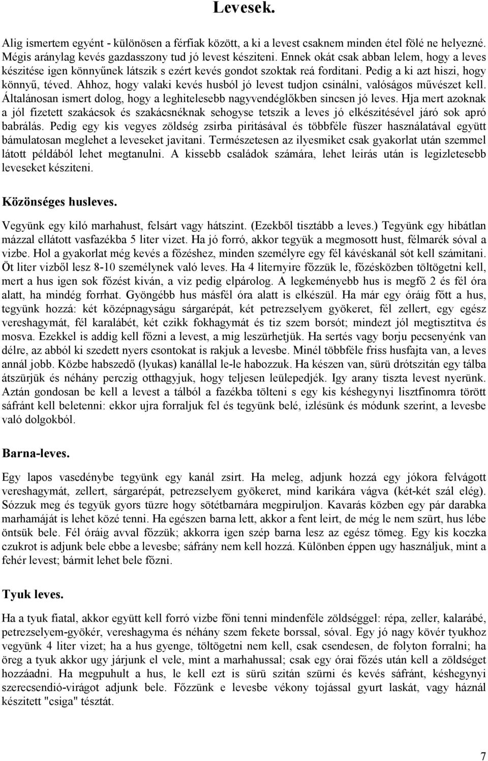 Ahhoz, hogy valaki kevés husból jó levest tudjon csinálni, valóságos művészet kell. Általánosan ismert dolog, hogy a leghitelesebb nagyvendéglőkben sincsen jó leves.