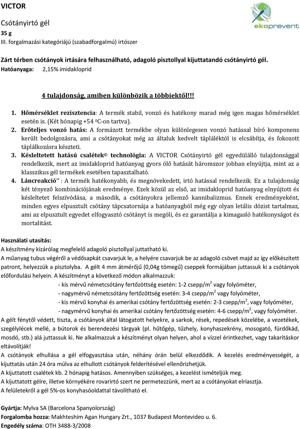 Erőteljes vonzó hatás: A formázott termékbe olyan különlegesen vonzó hatással bíró komponens került bedolgozásra, ami a csótányokat még az általuk kedvelt tápláléktól is elcsábítja, és fokozott