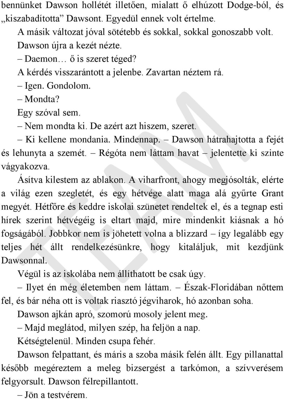 Ki kellene mondania. Mindennap. Dawson hátrahajtotta a fejét és lehunyta a szemét. Régóta nem láttam havat jelentette ki szinte vágyakozva. Ásítva kilestem az ablakon.