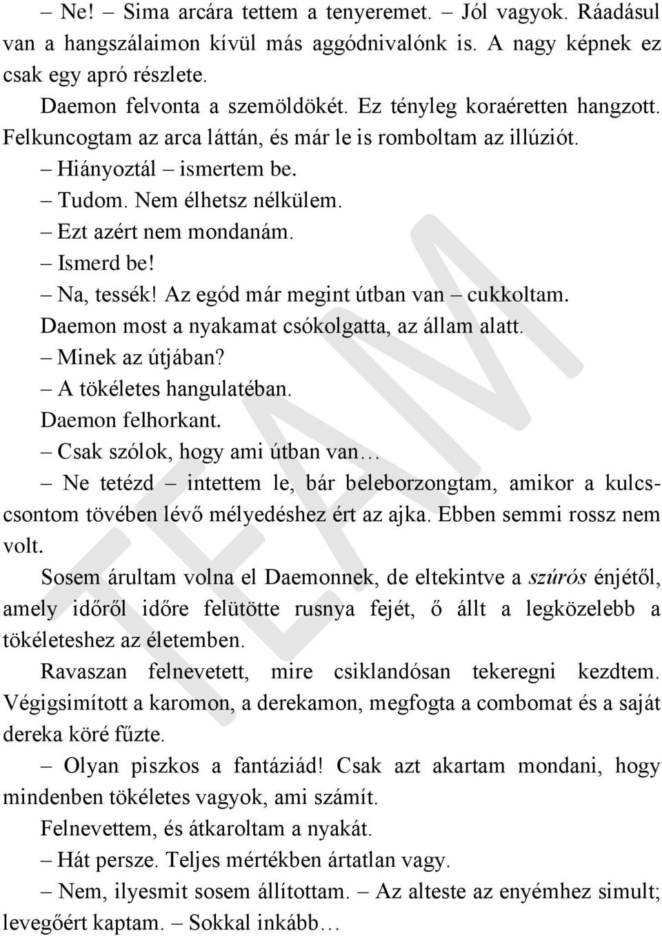 Az egód már megint útban van cukkoltam. Daemon most a nyakamat csókolgatta, az állam alatt. Minek az útjában? A tökéletes hangulatéban. Daemon felhorkant.