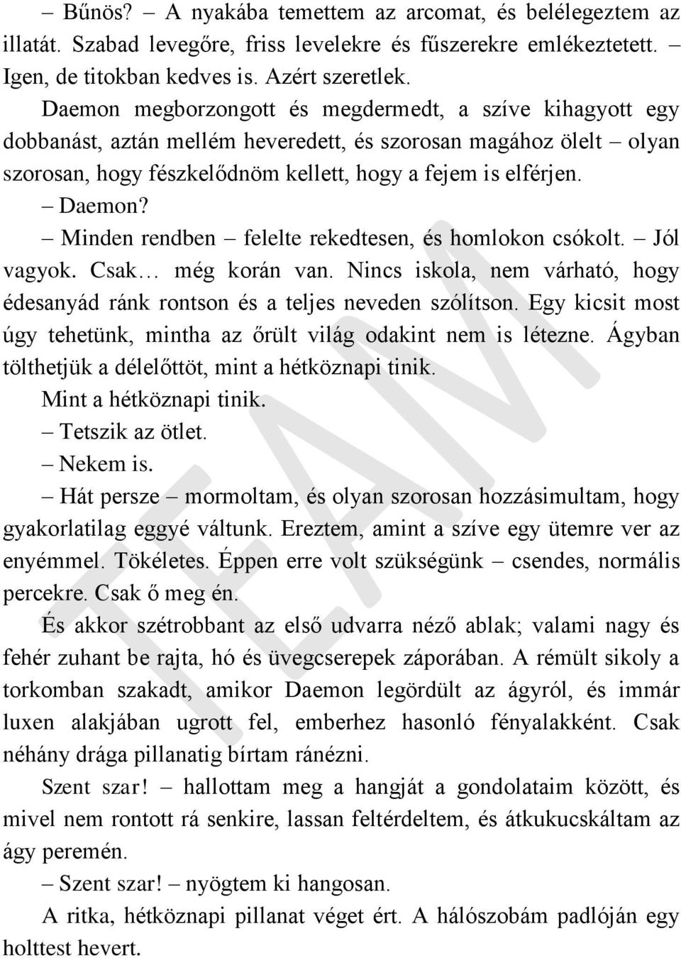 Minden rendben felelte rekedtesen, és homlokon csókolt. Jól vagyok. Csak még korán van. Nincs iskola, nem várható, hogy édesanyád ránk rontson és a teljes neveden szólítson.