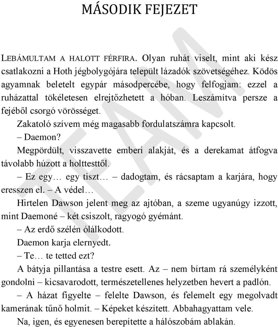 Zakatoló szívem még magasabb fordulatszámra kapcsolt. Daemon? Megpördült, visszavette emberi alakját, és a derekamat átfogva távolabb húzott a holttesttől.