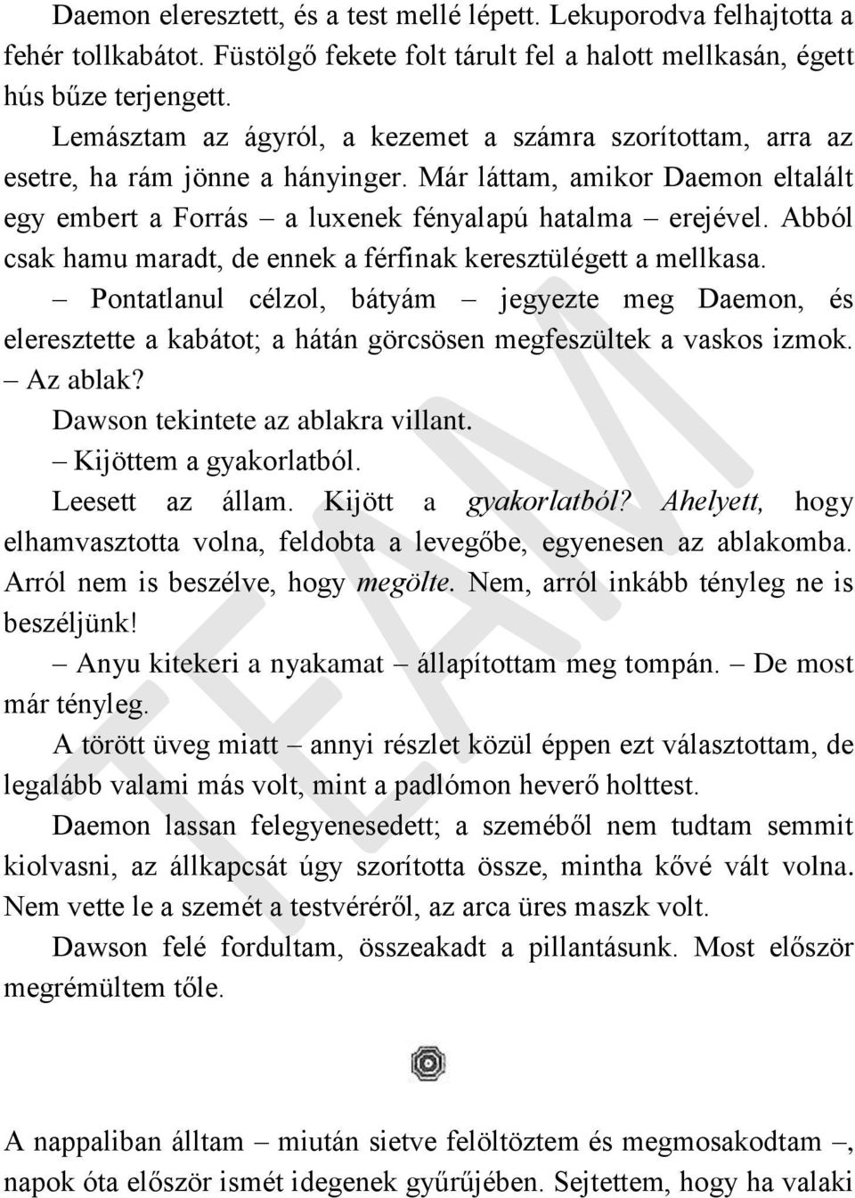 Abból csak hamu maradt, de ennek a férfinak keresztülégett a mellkasa. Pontatlanul célzol, bátyám jegyezte meg Daemon, és eleresztette a kabátot; a hátán görcsösen megfeszültek a vaskos izmok.