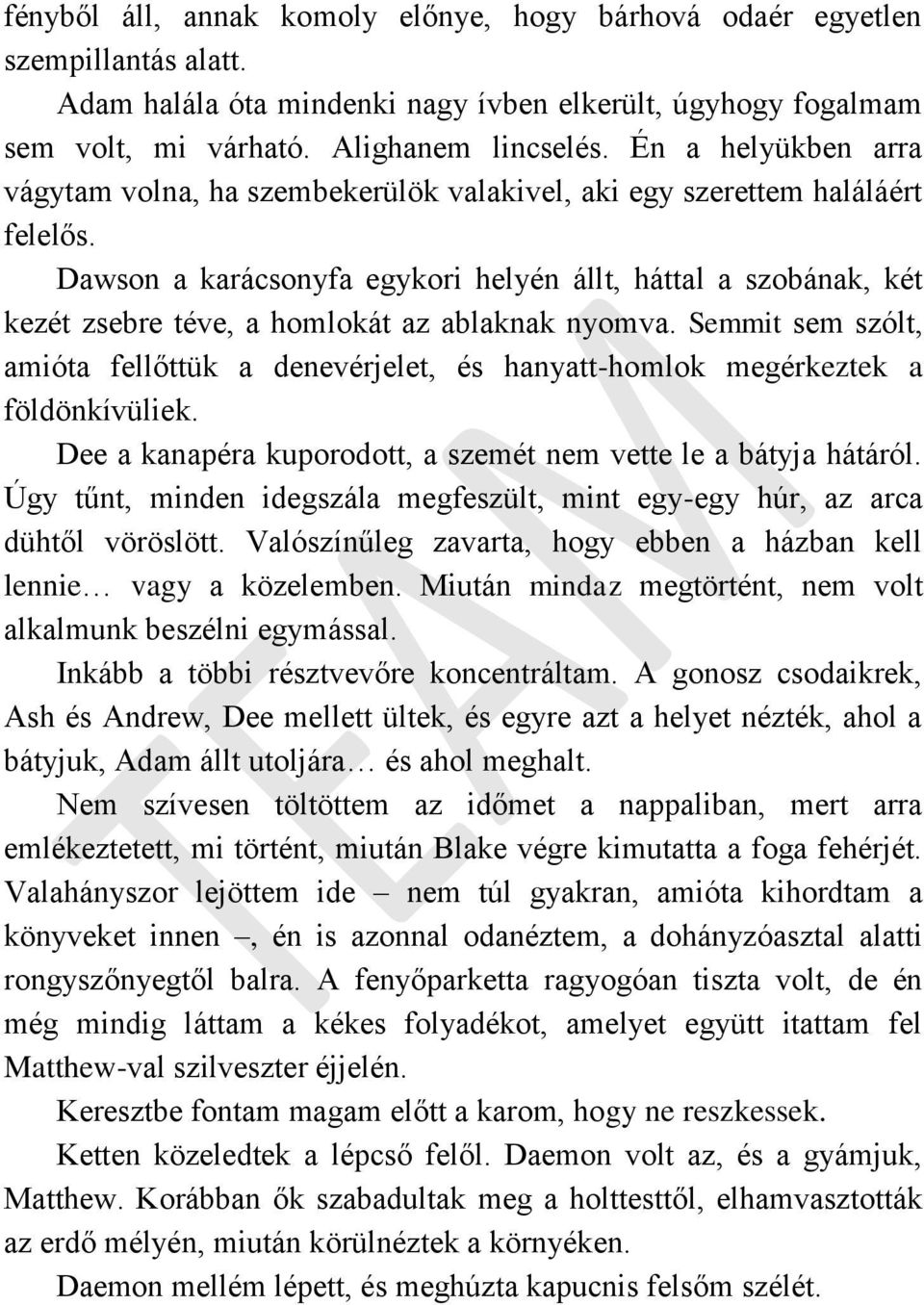 Dawson a karácsonyfa egykori helyén állt, háttal a szobának, két kezét zsebre téve, a homlokát az ablaknak nyomva.