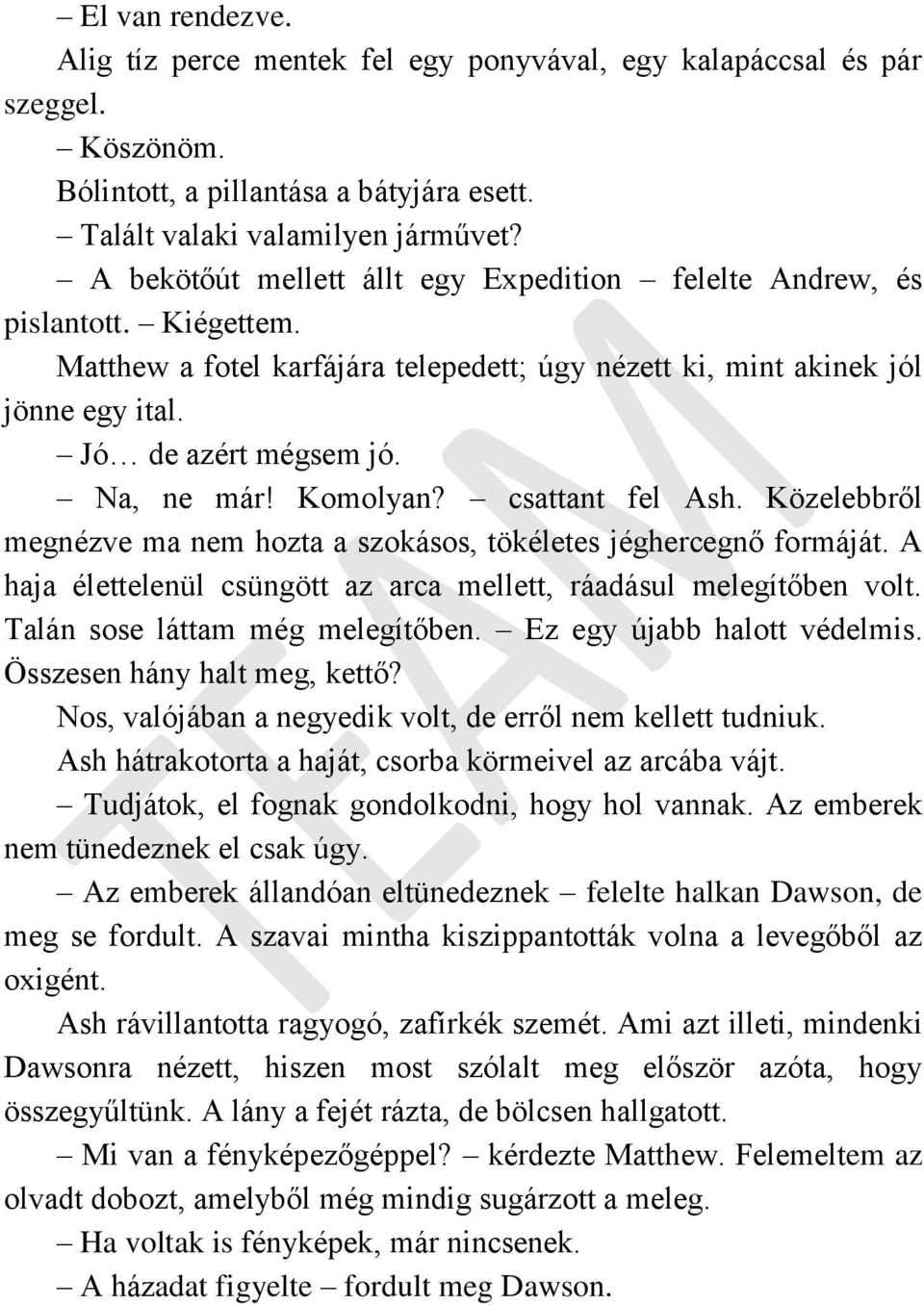 Komolyan? csattant fel Ash. Közelebbről megnézve ma nem hozta a szokásos, tökéletes jéghercegnő formáját. A haja élettelenül csüngött az arca mellett, ráadásul melegítőben volt.