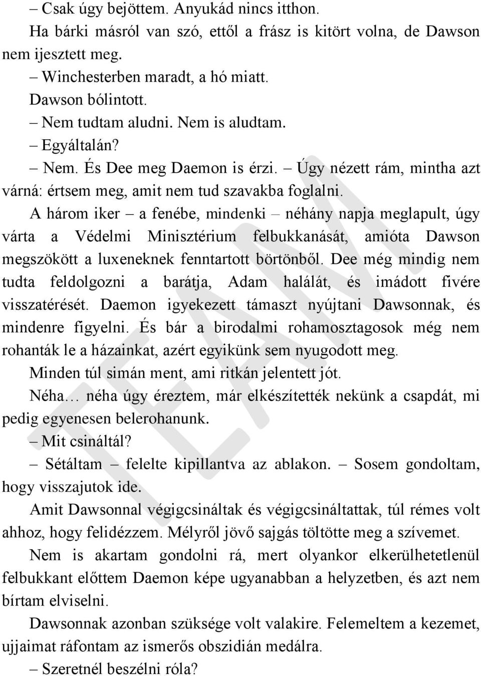 A három iker a fenébe, mindenki néhány napja meglapult, úgy várta a Védelmi Minisztérium felbukkanását, amióta Dawson megszökött a luxeneknek fenntartott börtönből.