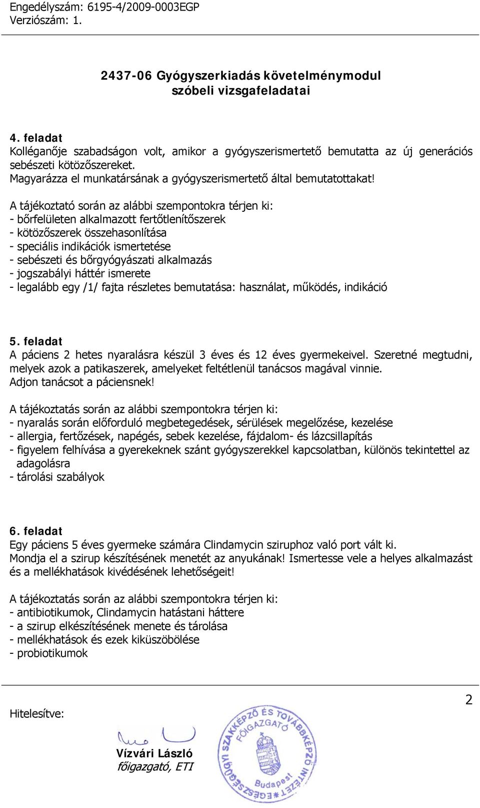 alkalmazás - jogszabályi háttér ismerete - legalább egy /1/ fajta részletes bemutatása: használat, működés, indikáció 5. feladat A páciens 2 hetes nyaralásra készül 3 éves és 12 éves gyermekeivel.