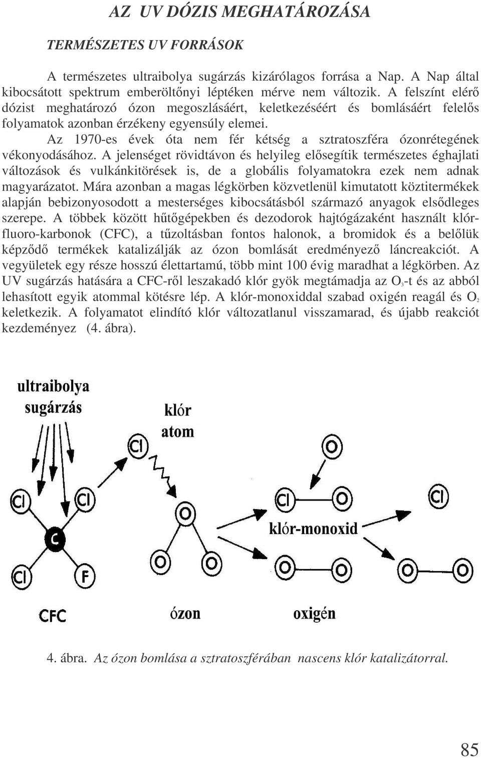 Az 1970-es évek óta nem fér kétség a sztratoszféra ózonrétegének vékonyodásához.
