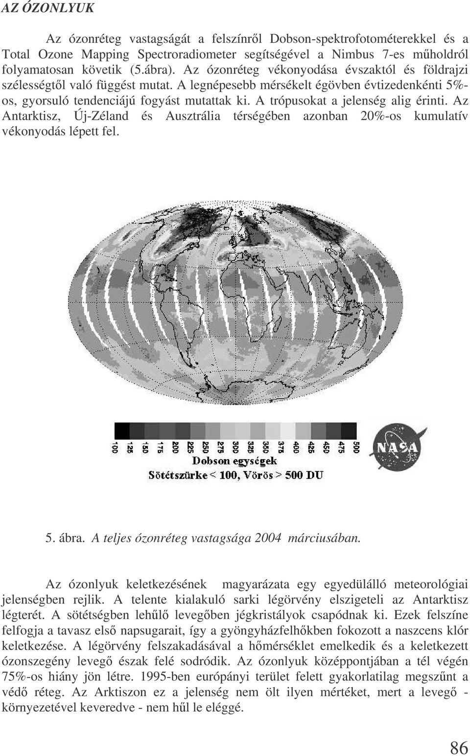A trópusokat a jelenség alig érinti. Az Antarktisz, Új-Zéland és Ausztrália térségében azonban 20%-os kumulatív vékonyodás lépett fel. 5. ábra. A teljes ózonréteg vastagsága 2004 márciusában.