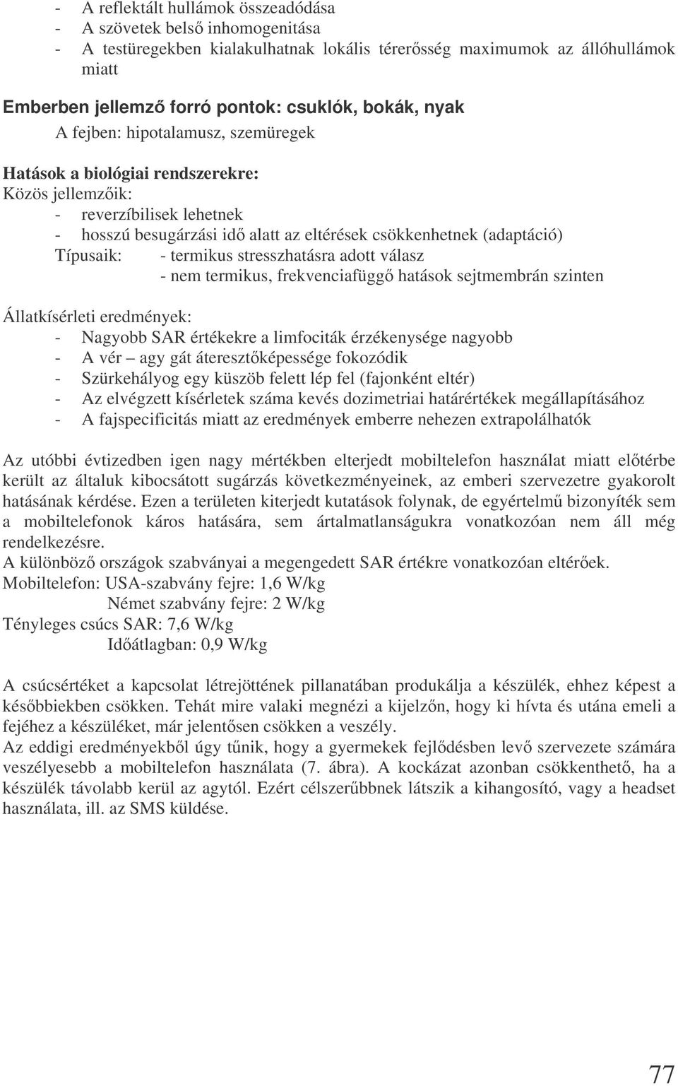 termikus stresszhatásra adott válasz - nem termikus, frekvenciafügg hatások sejtmembrán szinten Állatkísérleti eredmények: - Nagyobb SAR értékekre a limfociták érzékenysége nagyobb - A vér agy gát