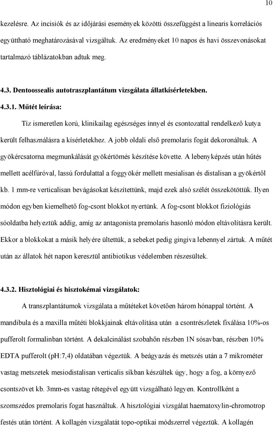 A jobb oldali els premolaris fogát dekoronáltuk. A gyökércsatorna megmunkálását gyökértömés készítése követte.