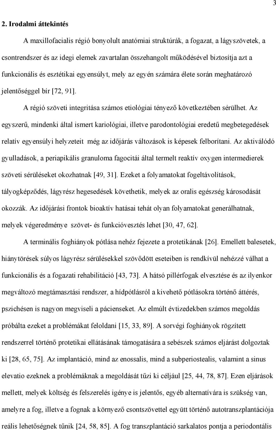 Az egyszer, mindenki által ismert kariológiai, illetve parodontológiai eredet megbetegedések relatív egyensúlyi helyzeteit még az id járás változások is képesek felborítani.