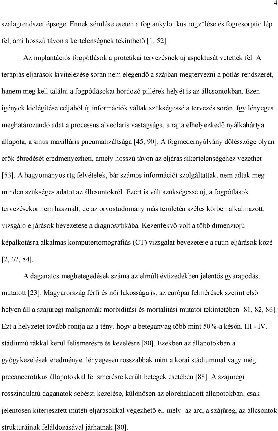 A terápiás eljárások kivitelezése során nem elegend a szájban megtervezni a pótlás rendszerét, hanem meg kell találni a fogpótlásokat hordozó pillérek helyét is az állcsontokban.