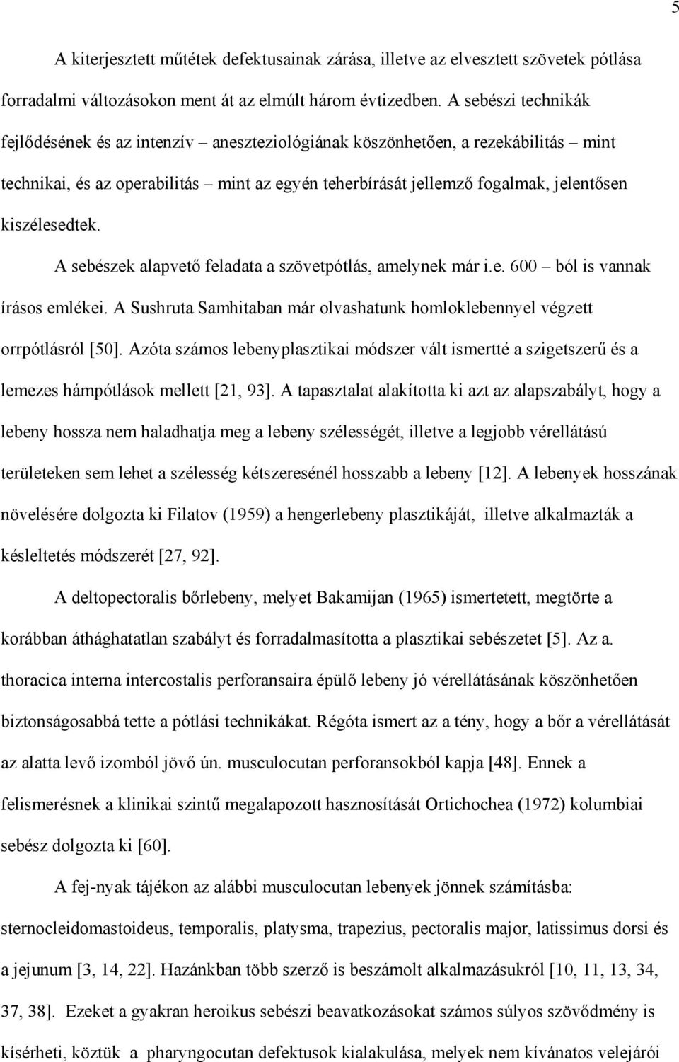 kiszélesedtek. A sebészek alapvet feladata a szövetpótlás, amelynek már i.e. 600 ból is vannak írásos emlékei. A Sushruta Samhitaban már olvashatunk homloklebennyel végzett orrpótlásról [50].