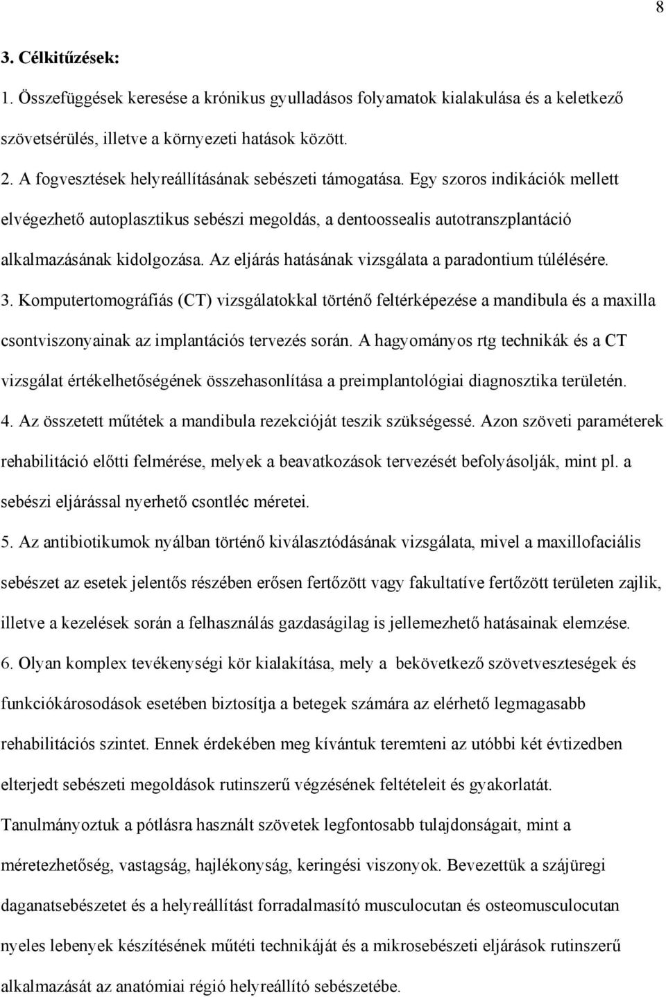 Az eljárás hatásának vizsgálata a paradontium túlélésére. 3. Komputertomográfiás (CT) vizsgálatokkal történ feltérképezése a mandibula és a maxilla csontviszonyainak az implantációs tervezés során.