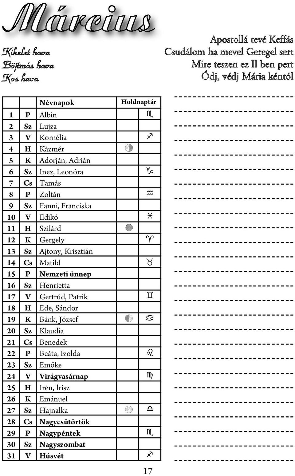 13 Sz Ajtony, Krisztián 14 Cs Matild _ 15 P Nemzeti ünnep 16 Sz Henrietta 17 V Gertrúd, Patrik ` 18 H Ede, Sándor 19 K Bánk, József a 20 Sz Klaudia 21 Cs Benedek 22 P