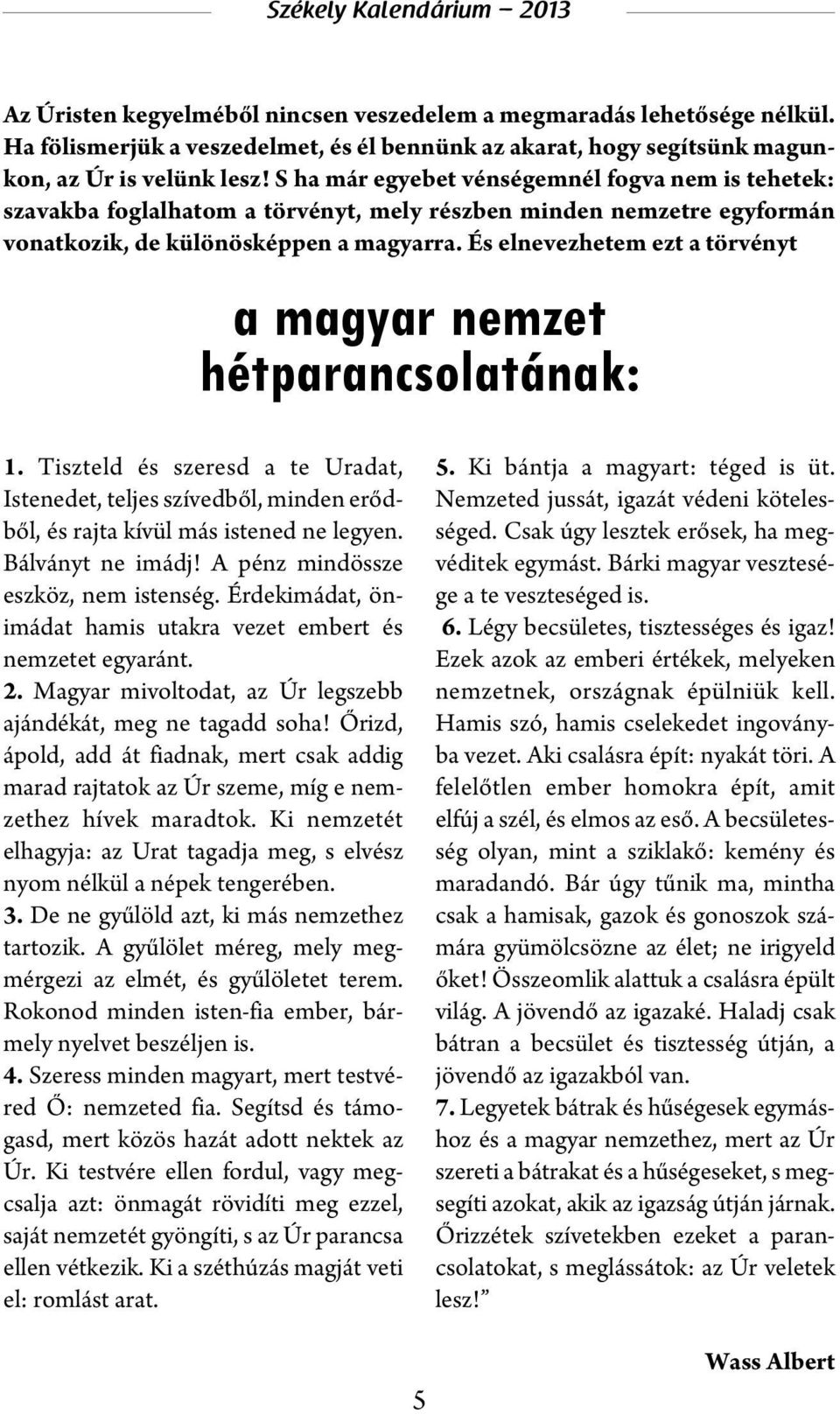 És elnevezhetem ezt a törvényt a magyar nemzet hétparancsolatának: 1. Tiszteld és szeresd a te Uradat, Istenedet, teljes szívedből, minden erődből, és rajta kívül más istened ne legyen.