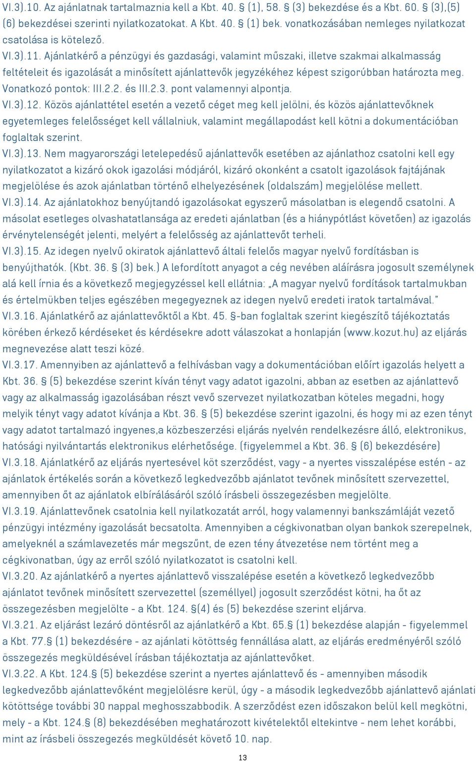 Ajánlatkérő a pénzügyi és gazdasági, valamint műszaki, illetve szakmai alkalmasság feltételeit és igazolását a minősített ajánlattevők jegyzékéhez képest szigorúbban határozta meg.