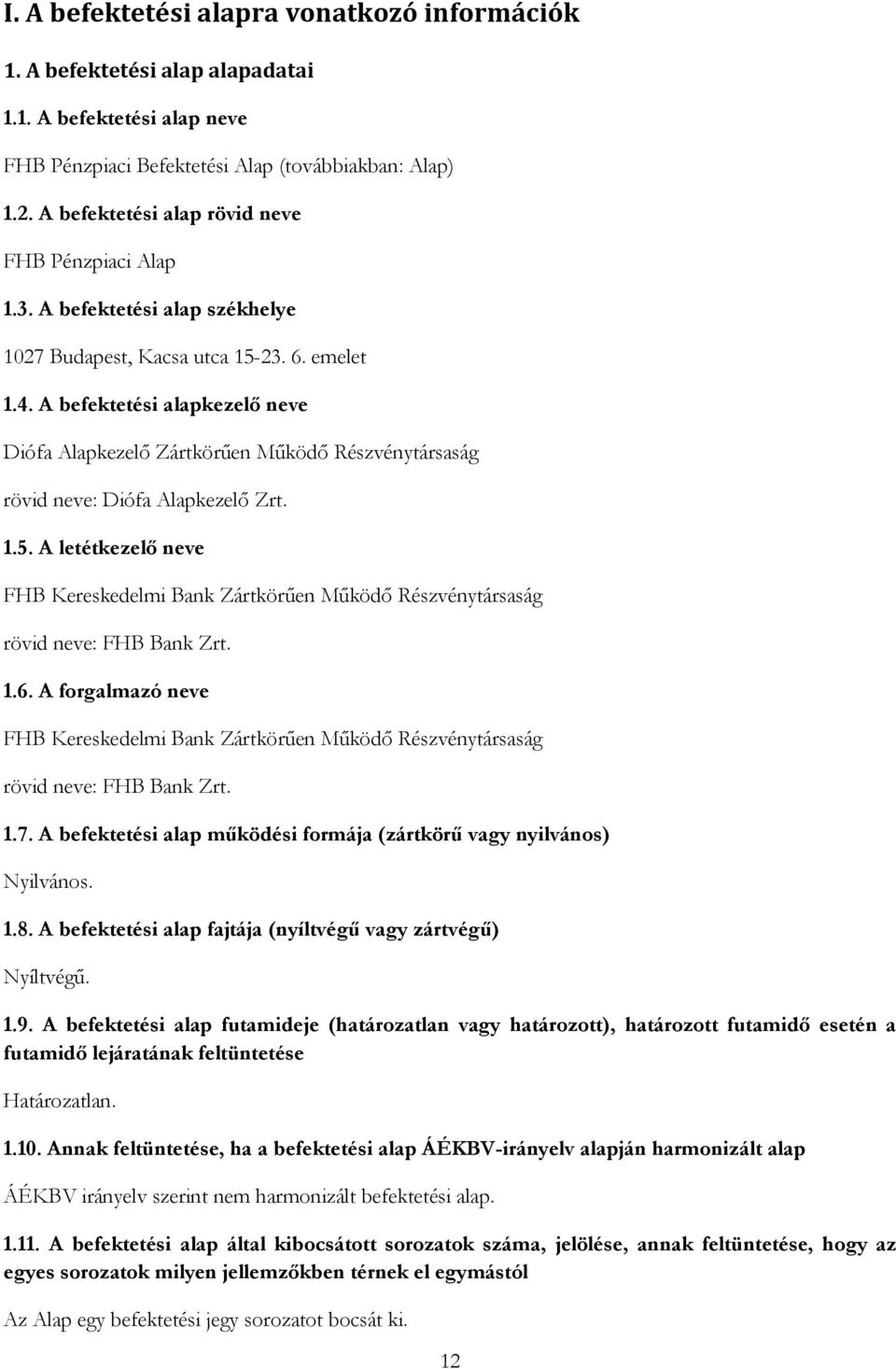 A befektetési alapkezelő neve Diófa Alapkezelő Zártkörűen Működő Részvénytársaság rövid neve: Diófa Alapkezelő Zrt. 1.5.