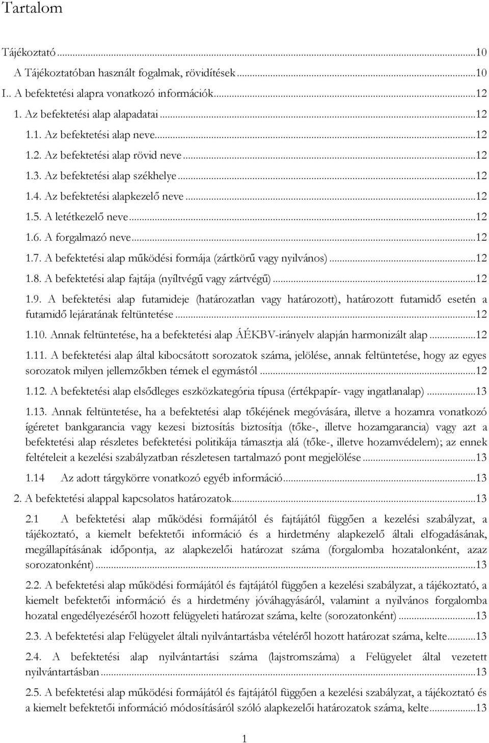 A befektetési alap működési formája (zártkörű vagy nyilvános)...12 1.8. A befektetési alap fajtája (nyíltvégű vagy zártvégű)...12 1.9.