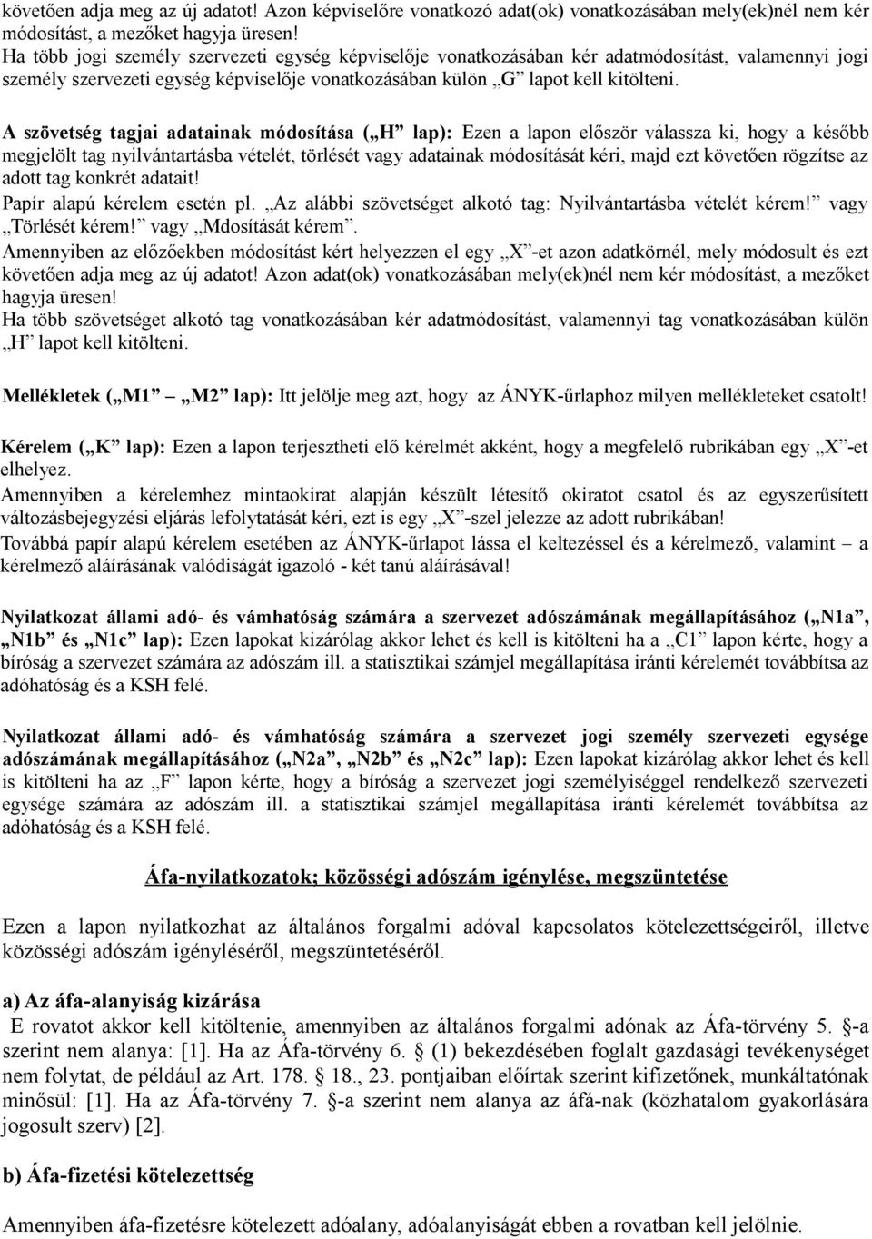 A szövetség tagjai adatainak módosítása ( H lap): Ezen a lapon először válassza ki, hogy a később megjelölt tag nyilvántartásba vételét, törlését vagy adatainak módosítását kéri, majd ezt követően