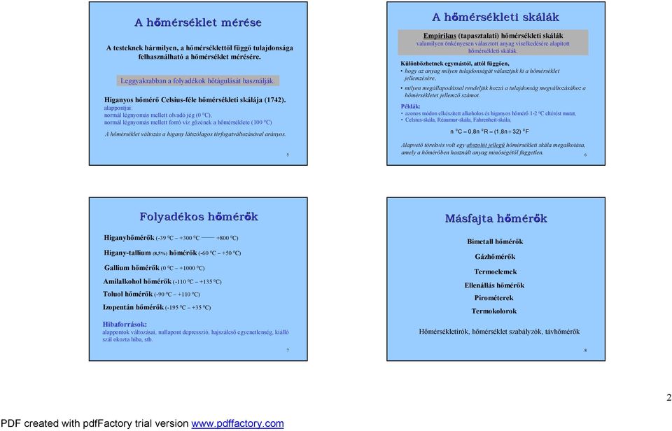 alappontjai: normál légnyomás mellett oladó jég ( C), normál légnyomás mellett forró íz gőzének a hőmérséklete ( C) A hőmérséklet áltozás a higany látszólagos térfogatáltozásáalarányos.