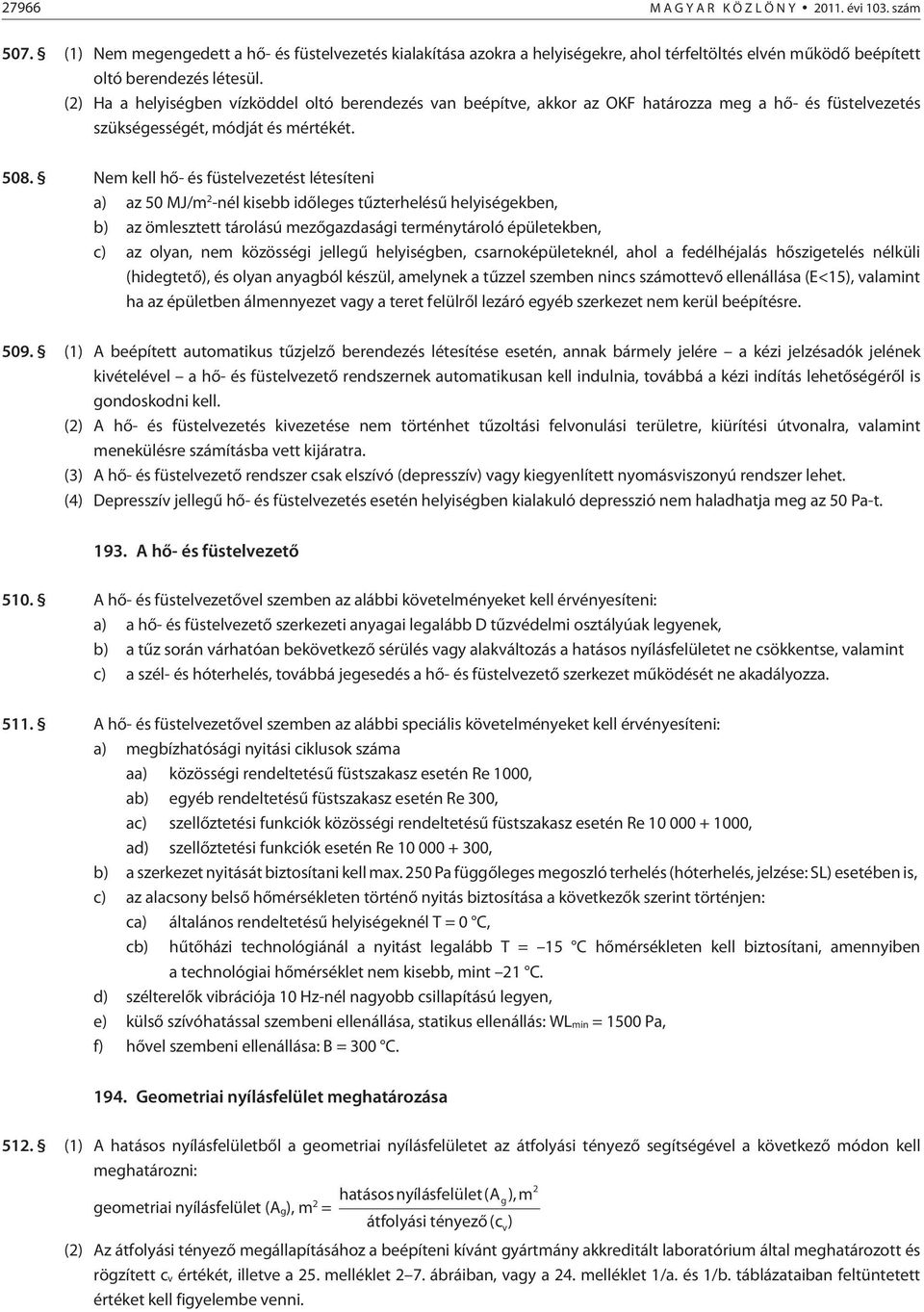 Nem kell hõ- és füstelvezetést létesíteni a) az 50 MJ/m 2 -nél kisebb idõleges tûzterhelésû helyiségekben, b) az ömlesztett tárolású mezõgazdasági terménytároló épületekben, c) az olyan, nem