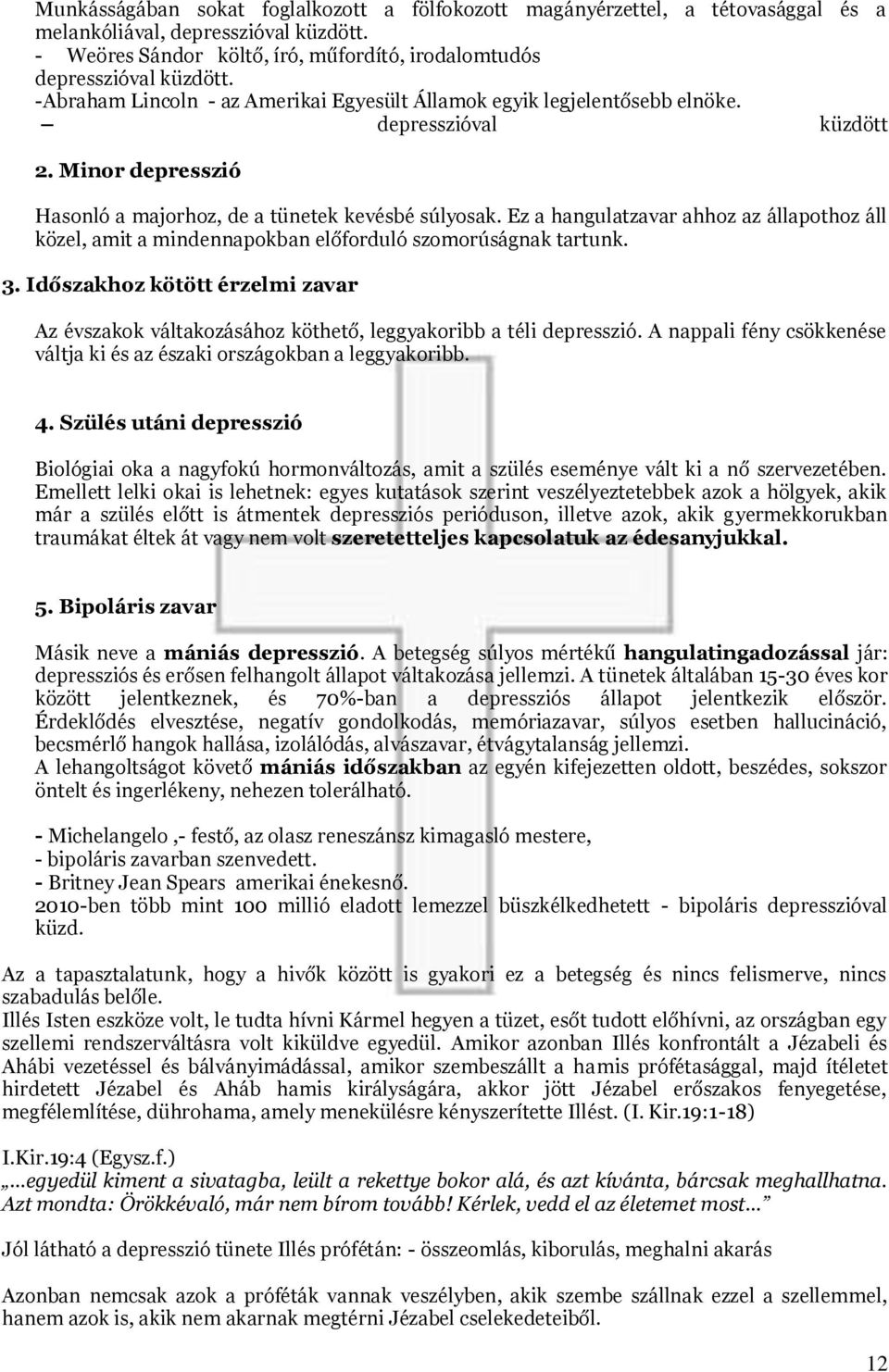 Ez a hangulatzavar ahhoz az állapothoz áll közel, amit a mindennapokban előforduló szomorúságnak tartunk. 3.