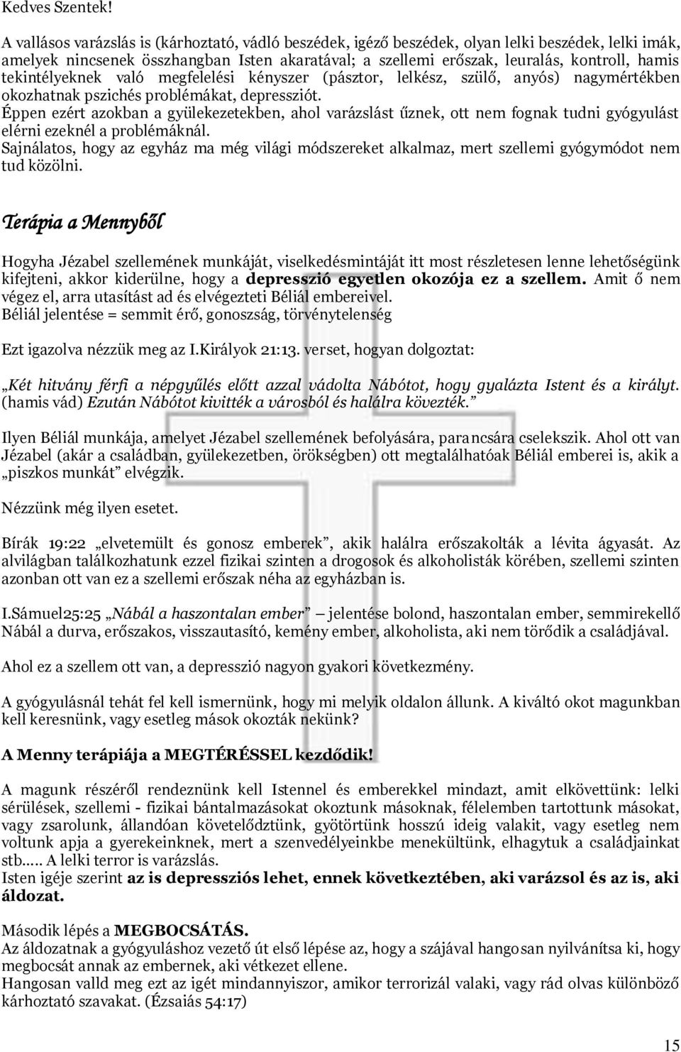 tekintélyeknek való megfelelési kényszer (pásztor, lelkész, szülő, anyós) nagymértékben okozhatnak pszichés problémákat, depressziót.