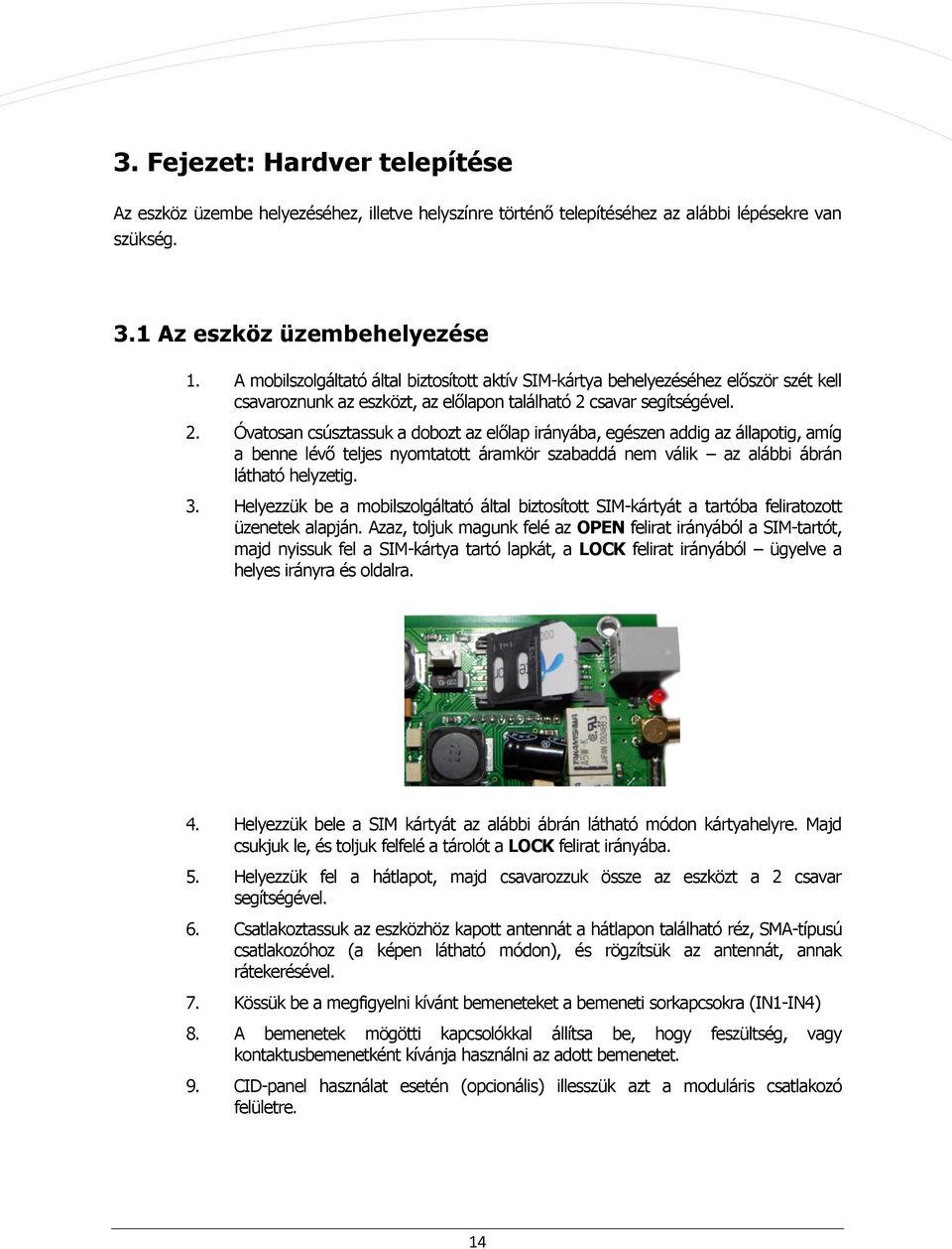 csavar segítségével. 2. Óvatosan csúsztassuk a dobozt az előlap irányába, egészen addig az állapotig, amíg a benne lévő teljes nyomtatott áramkör szabaddá nem válik az alábbi ábrán látható helyzetig.