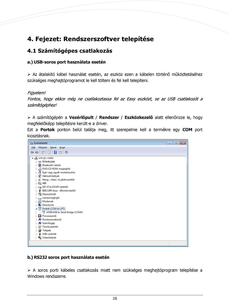 telepíteni. Figyelem! Fontos, hogy ekkor még ne csatlakoztassa fel az Easy eszközt, se az USB csatlakozót a számítógéphez!