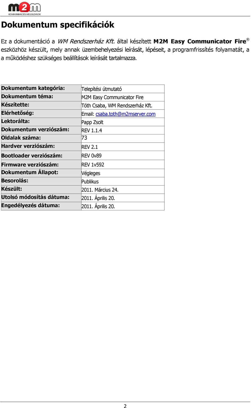tartalmazza. Dokumentum kategória: Dokumentum téma: Készítette: Elérhetőség: Lektorálta: Telepítési útmutató M2M Easy Communicator Fire Tóth Csaba, WM Rendszerház Kft. Email: csaba.