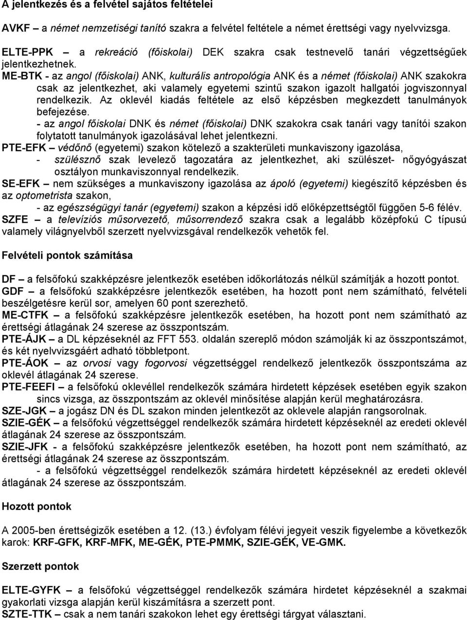 ME-BTK - az angol (főiskolai) ANK, kulturális antropológia ANK és a német (főiskolai) ANK szakokra csak az jelentkezhet, aki valamely egyetemi szintű szakon igazolt hallgatói jogviszonnyal