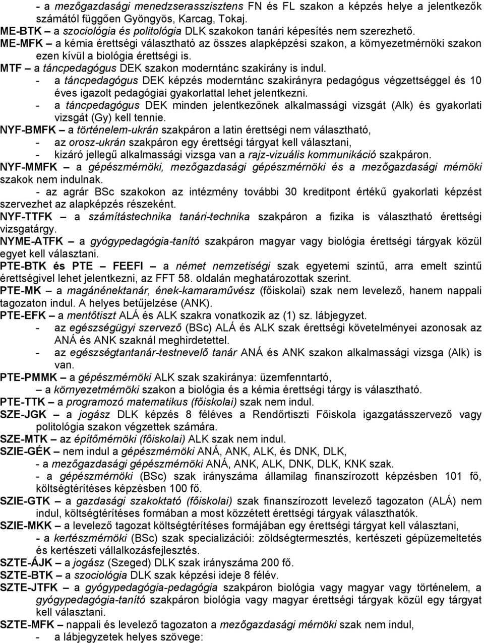 ME-MFK a kémia érettségi választható az összes alapképzési szakon, a környezetmérnöki szakon ezen kívül a biológia érettségi is. MTF a táncpedagógus DEK szakon moderntánc szakirány is indul.