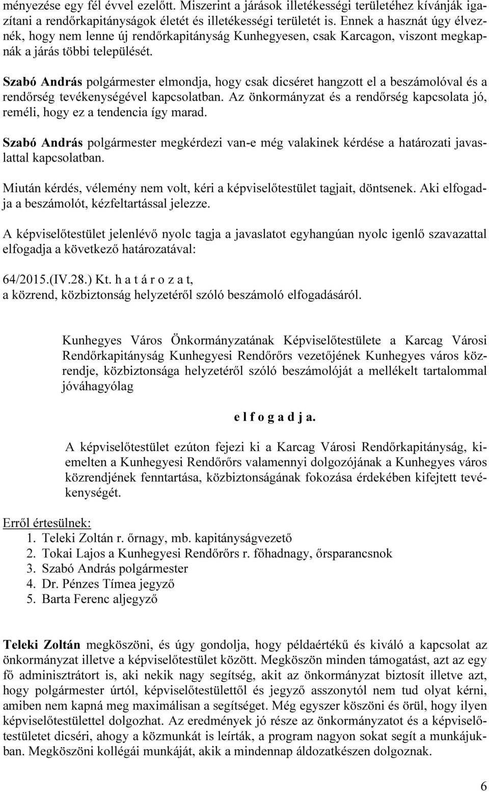 Szabó András polgármester elmondja, hogy csak dicséret hangzott el a beszámolóval és a rendőrség tevékenységével kapcsolatban.