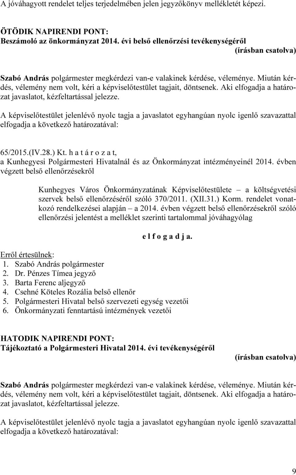 Aki elfogadja a határozat javaslatot, kézfeltartással jelezze. 65/2015.(IV.28.) Kt. h a t á r o z a t, a Kunhegyesi Polgármesteri Hivatalnál és az Önkormányzat intézményeinél 2014.