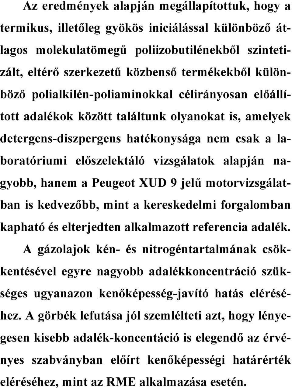 alapján nagyobb, hanem a Peugeot XUD 9 jelű motorvizsgálatban is kedvezőbb, mint a kereskedelmi forgalomban kapható és elterjedten alkalmazott referencia adalék.