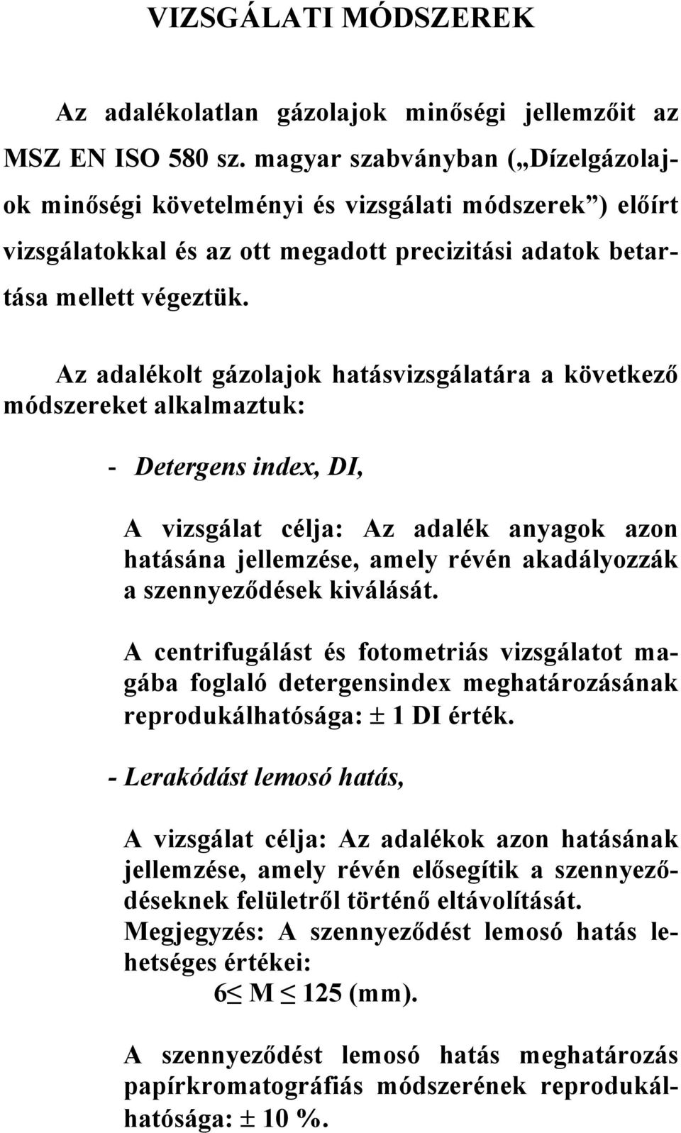 Az adalékolt gázolajok hatásvizsgálatára a következő módszereket alkalmaztuk: - Detergens index, DI, A vizsgálat célja: Az adalék anyagok azon hatásána jellemzése, amely révén akadályozzák a